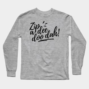 Zip A Dee Doo Dah! Long Sleeve T-Shirt